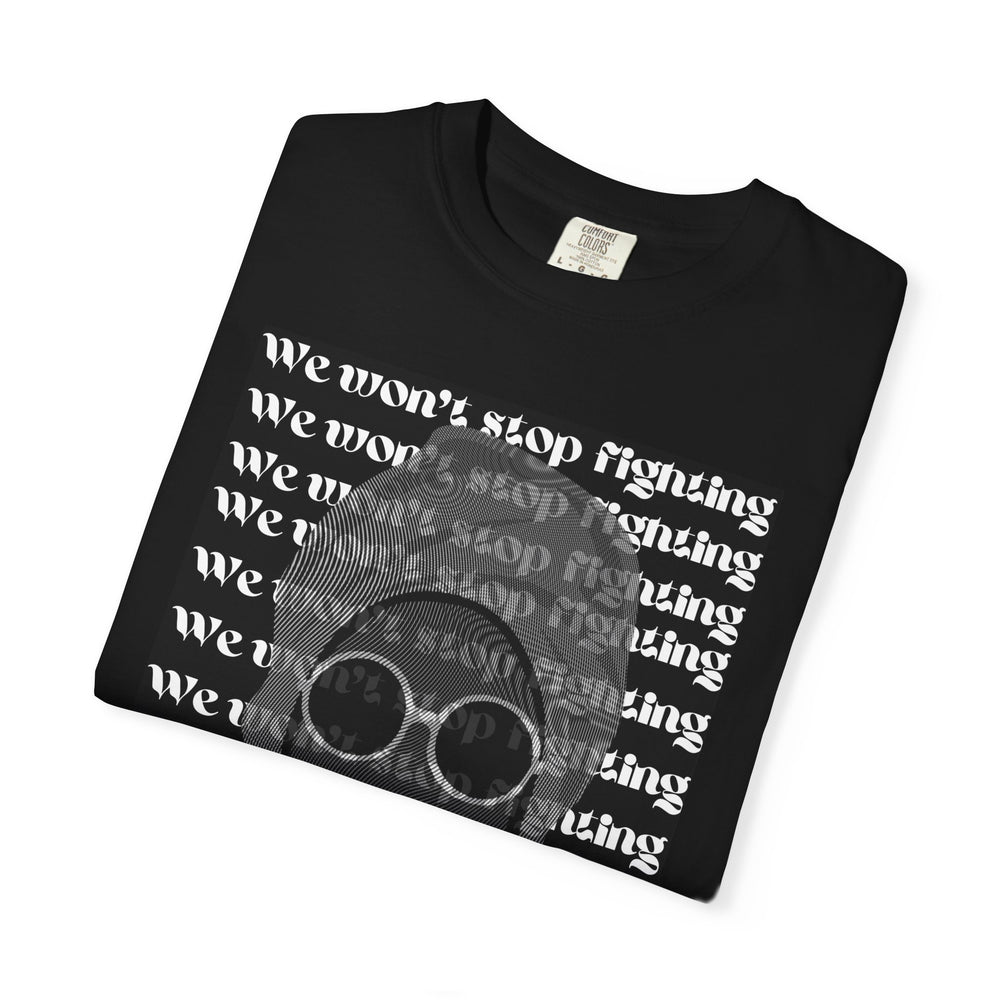 
                      
                        Modern Queen - 'We Won't Stop Fighting T-Shirt |  Unisex Garment-Dyed Cotton Tee in 58 Vibrant Colors
                      
                    